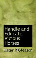 Handle and Educate Vicious Horses 053061099X Book Cover