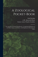 A Zoological Pocket-Book: Or, Synopsis of Animal Classification. Comprising Definitions of the Phyla, Classes, and Orders, With Explanatory Remarks and Tables 1017995702 Book Cover