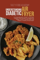 Understanding Diabetic Air Fryer: A Compr ehensive Guide To The Best Diabetic Diet Recipes And Balanced Meals To Set A Correct Diet And Regain a Healthy Bodyweight 1801760926 Book Cover