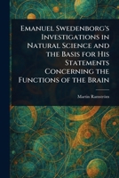 Emanuel Swedenborg's Investigations in Natural Science and the Basis for His Statements Concerning the Functions of the Brain 1023537699 Book Cover