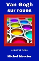 Van Gogh sur roues: et autres folies (French Edition) 2982018136 Book Cover