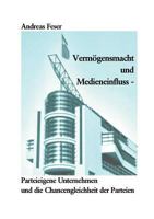 Vermögensmacht und Medieneinfluss: Parteieigene  Unternehmen und die Chancengleichheit der Parteien 3833003472 Book Cover