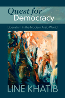 Quest for Democracy: Liberalism in the Modern Arab World 1108710972 Book Cover