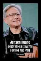 Jensen Huang: Innovating His Way to Fortune and Fame 6313047923 Book Cover