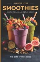 SMOOTHIE RECIPES TO GAIN AND RETAIN WEIGHT: The Ecto-Power Code B0BYRJ354B Book Cover