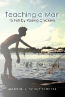 Teaching a Man to Fish by Raising Chickens 1462066720 Book Cover