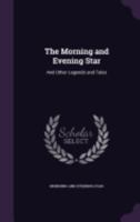 The Morning and Evening Star: And Other Legends and Tales 1148790179 Book Cover