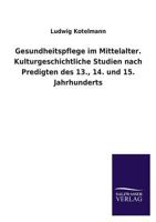 Gesundheitspflege Im Mittelalter. Kulturgeschichtliche Studien Nach Predigten Des 13., 14. Und 15. Jahrhunderts 3846038318 Book Cover