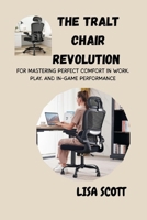 THE TRALT CHAIR REVOLUTION FOR MASTERING PERFECT COMFORT IN WORK, PLAY, AND IN-GAME PERFORMANCE: A Complete Guide to Posture, Productivity, and Pain-Free Living B0G6793Y2M Book Cover