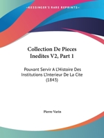 Collection De Pieces Inedites V2, Part 1: Pouvant Servir A L'Histoire Des Institutions L'Interieur De La Cite (1843) 1160833664 Book Cover