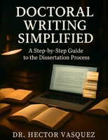 Doctoral Writing Simplified: A Step-by-Step Guide to the Dissertation Process B0FH5YG7TT Book Cover