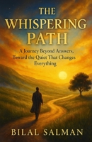 The Whispering Path: A Journey Beyond Answers, Toward the Quiet That Changes Everything B0GHMWRZG6 Book Cover