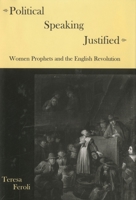 Political Speaking Justified: Women Prophets and the English Revolution 1611492734 Book Cover
