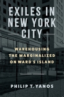 Exiles in New York City: Warehousing the Marginalized on Ward's Island 0231212364 Book Cover