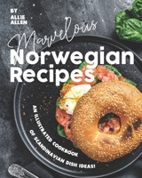 Marvelous Norwegian Recipes: An Illustrated Cookbook of Scandinavian Dish Ideas! B08BWD2V28 Book Cover