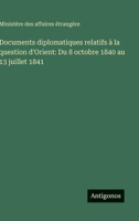 Documents diplomatiques relatifs à la question d'Orient: Du 8 octobre 1840 au 13 juillet 1841 (French Edition) 356323616X Book Cover