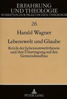 Lebenswelt Und Glaube: Kritik Der Lebenswelttheorie Und Ihre Uebertragung Auf Den Gemeindeaufbau 3631498519 Book Cover