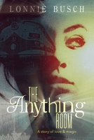 The Anything Room: A story of love & magic 1964024099 Book Cover