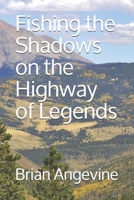 Fishing the Shadows on the Highway of Legends 1709969717 Book Cover