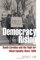 Democracy Rising: South Carolina And the Fight for Black Equality Since 1865 (Civil Rights and the Struggle for Black Equality in the Twentieth Century) 0813123933 Book Cover