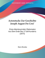 Actenstucke Zur Geschichte Joseph August Du Cros': Eines Abenteuernden Diplomaten Aus Dem Ende Des 17 Jahrhunderts (1875) 1160769540 Book Cover