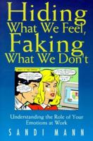 Hiding What We Feel, Faking What We Don't: Understanding the Role of Your Emotions at Work 1862044643 Book Cover