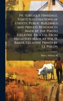 Picturesque Hinsdale. Forty Illustrations of Streets, Public Buildings and Private Residences Made by the Photo Gelatine Process, From Negatives Made by Wm. H. Baker. Gelatine Prints by E.J. Phelps 1024196763 Book Cover