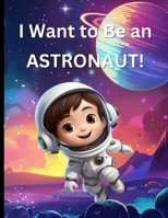I Want To Be An Astronaut B08JDTR6GQ Book Cover