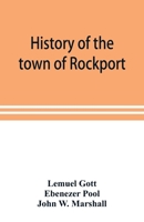 History of the Town of Rockport: As Comprised in the Centennial Address of Lemuel Gott, M.D., Extracts from the Memoranda of Ebenezer Pool, Esq., and Interesting Items from Other Sources - Primary Sou 1017567557 Book Cover