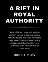 A RIFT IN ROYAL AUTHORITY: Ex plore Prince Harry and Meghan Markle 's turbulent journey as they redefine royalty and their calculated steps toward independence B0CTYZR7H7 Book Cover