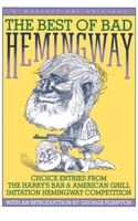 Best Of Bad Hemingway, Vol. 1: Choice Entries From the Harry's Bar and American Grill Imitation Hemingway Competition 0156118610 Book Cover