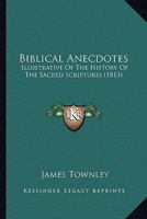Biblical Anecdotes: Illustrative Of The History Of The Sacred Scriptures 1166456498 Book Cover