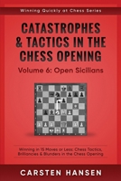 Catastrophes & Tactics in the Chess Opening - Volume 6: Open Sicilians: Winning in 15 Moves or Less: Chess Tactics, Brilliancies & Blunders in the Chess Opening 1521898030 Book Cover