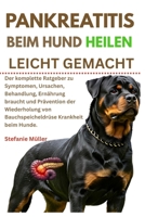 Pankreatitis Beim Hund Heilen Leicht Gemacht: Der komplette Ratgeber zu Symptomen, Ursachen, Behandlung, Ernährung braucht und Prävention der ... Krankheit beim Hunde (German Edition) B0F1JTJX9N Book Cover
