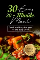 30 EASY 30-MINUTE MEAL: Quick and Easy Recipes for the Busy Cook B0CFCZHB6D Book Cover