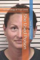 She Used Poison: An anthology of True Crime 1096293595 Book Cover