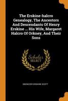 The Erskine-halcro Genealogy, The Ancestors And Descendants Of Henry Erskine ... His Wife, Margaret Halcro Of Orkney, And Their Sons 1016299095 Book Cover