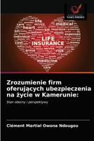 Zrozumienie firm oferujących ubezpieczenia na życie w Kamerunie:: Stan obecny i perspektywy 6203570974 Book Cover