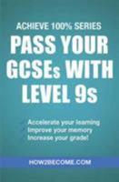Pass Your GCSEs With Level 9s (Achieve 100% Series) Revision/Study Guide: Expedite your learning, Improve your memory, increase your grade 1911259148 Book Cover