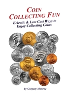 Coin Collecting Fun: Eclectic & Low Cost Ways to Enjoy Collecting Coins B08CWBDBKW Book Cover
