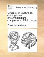 Synopsis Metaphysicae, Ontologiam Et Pneumatologiam Complectens 1273808991 Book Cover