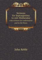 Sermons for Septuagesima to Ash-Wednesday: With Sermons for Confirmation and on the Litany (Classic Reprint) 0530603373 Book Cover