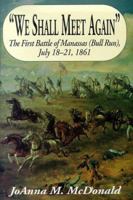 We Shall Meet Again: The First Battle of Manassas (Bull Run) July 18-21, 1861 0195139380 Book Cover
