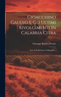 Gioacchino Gaudio E Gli Ultimi Rivolgimenti In Calabria Citra: Note E Profili Storici E Biografici... 1020547197 Book Cover