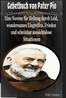 Gebetbuch von Pater Pio: Eine Novene für Heilung durch Leid, wundersames Eingreifen, Frieden und scheinbar aussichtslose Situationen (German Edition) B0GTYZH56C Book Cover