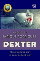 DEXTER: The story, assisted by AI, about a story assisted by AI. B0C6P9RMSD Book Cover