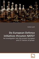 Do European Defence initiatives threaten NATO?: An investigation into the present European and US notions of power. 3639226259 Book Cover