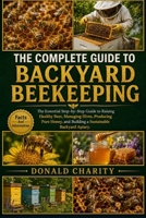 THE COMPLETE GUIDE TO BACKYARD BEEKEEPING: The Essential Step-by-Step Guide to Raising Healthy Bees, Managing Hives, Producing Pure Honey, and Building a Sustainable Backyard Apiary. B0H7K3HL8K Book Cover