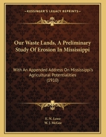 Our Waste Lands, a Preliminary Study of Erosion in Mississippi: With an Appended Address on Mississippi's Agricultural Potentialities (1910) 0548613265 Book Cover