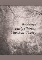 The Making of Early Chinese Classical Poetry 0674021363 Book Cover
